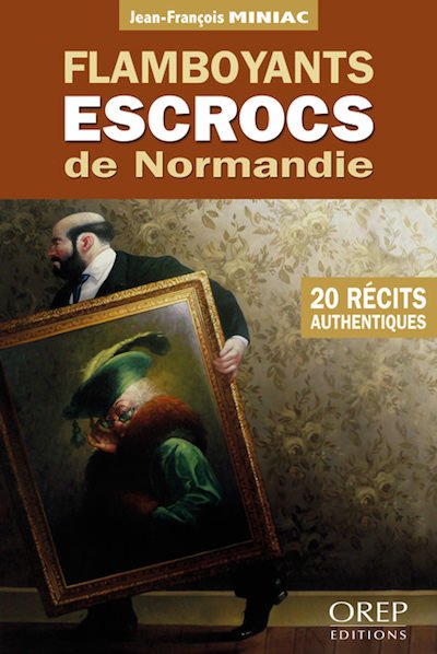 Jean-Francois MINIAC - Flamboyants escrocs de Normandie Jean-Francois MINIAC - Flamboyants escrocs de Normandie