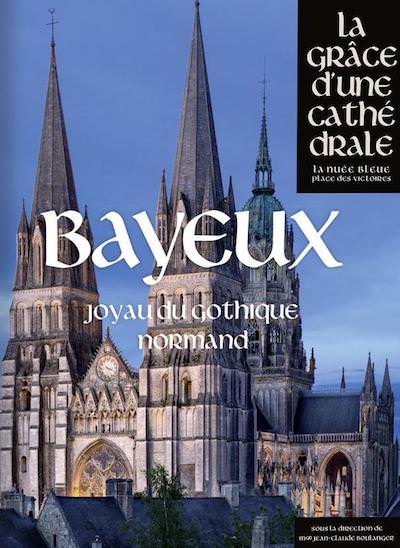 La Grace d'une Cathedrale - Bayeux joyau du gothique normand La Grace d'une Cathedrale - Bayeux joyau du gothique normand