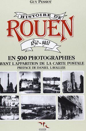 Histoire de Rouen par la photographie - Tome 1 - 1850 - 1900